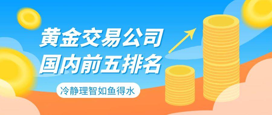 正版皇冠信用网开户_国内前五黄金交易公司最新排名(口碑榜)